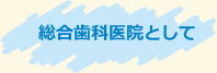 総合歯科医院として
