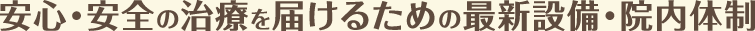 安心・安全の治療を届けるための最新設備
