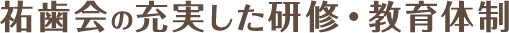 祐歯会の充実した研修・教育体制